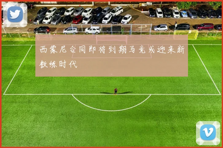 西蒙尼合同即将到期马竞或迎来新教练时代