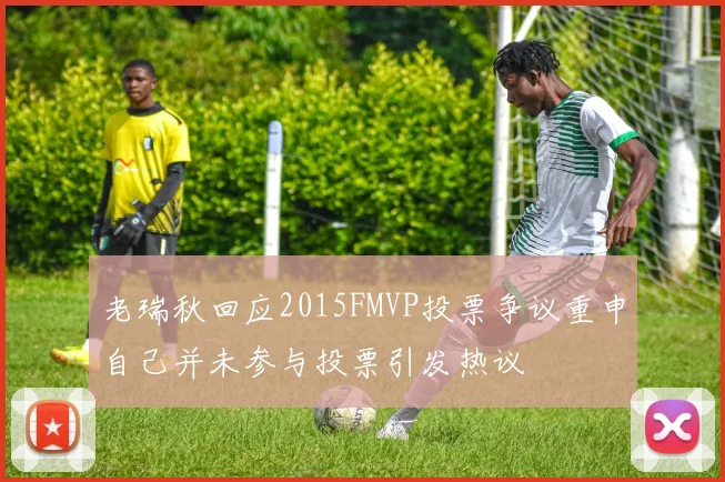 老瑞秋回应2015FMVP投票争议重申自己并未参与投票引发热议